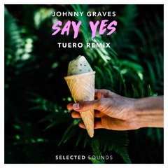 Johnny Graves - Say Yes (Tuero Remix)