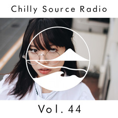 Chilly Source Radio  Vol.44 V,CHiLL,  AKITO Guest mix