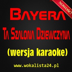 Bayera - Ta Szalona Dziewczyna (wersja Karaoke)