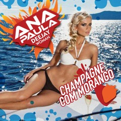 DJ Ana Paula Presents; CHAMPAGNE COM MORANGO