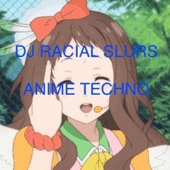 DJ Racial Slurs - Anime Techno