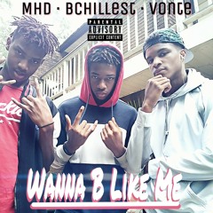 Wanna B Like Me - Bchillest (ft. Vonte & MHD)