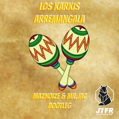 Los Karkis - Arremangala (MAZNOIZE & Mr.JAC Bootleg) (Exclusivo JTFR) BUY=FREE