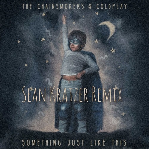 Chainsmokers & Coldplay - Something Just Like This (Sean Kratzer Remix)