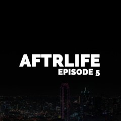 AFTRLIFE Episode 5