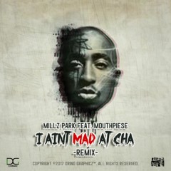 Millz Park - I ain't mad at cha. ft Mouthpie$e