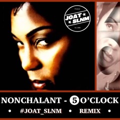 Nonchalant - 5 o'clock (JOAT_SLNM remix)