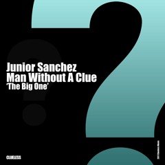 PREMIERE: Junior Sanchez & Man Without A Clue - The Big One (main mix) [Clueless]
