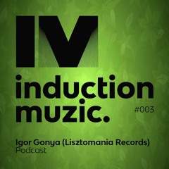Induction Podcast 003 Igor Gonya (Lisztomania Records) Jun 2017