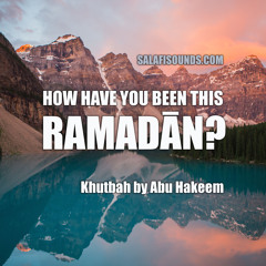 How Have You Been This Ramadhaan - Khutbah By Abu Hakeem