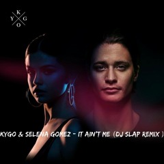 Kygo & Selena Gomez - It Ain't Me ( DJ SLAP Remix )