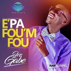 Fre Gabe - Epa Fou'm Fou