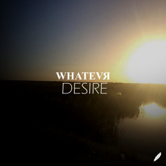WHATEVR - Desire [GV011]