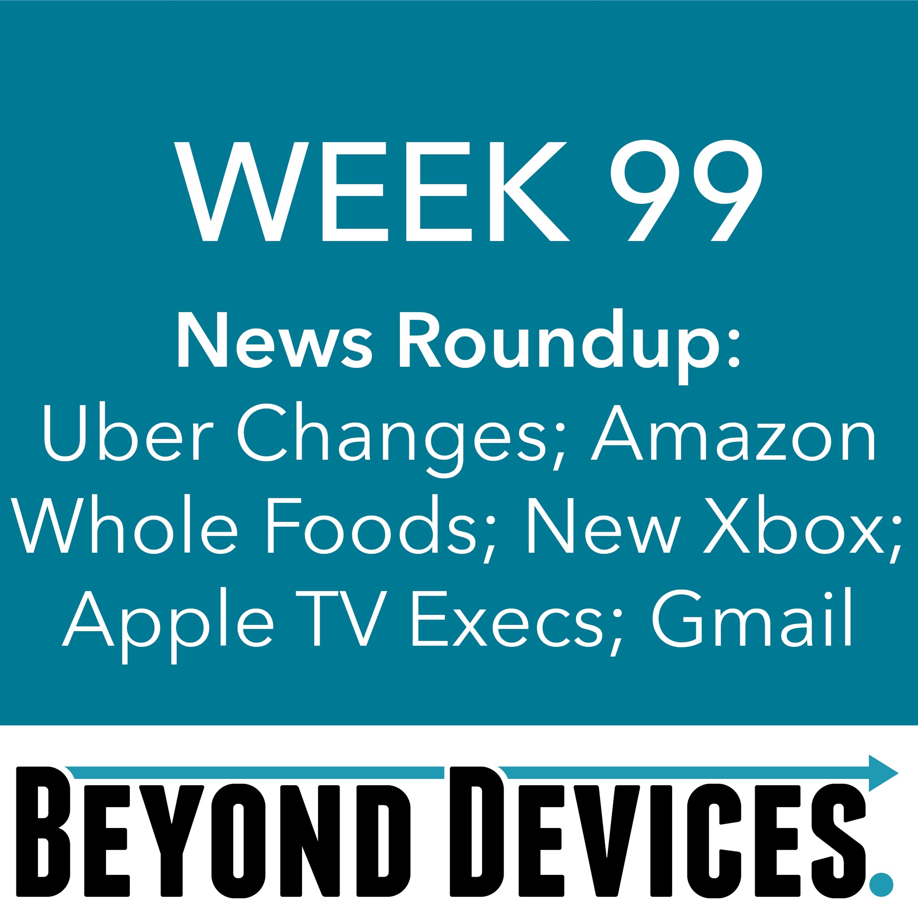 Week 99 – NR – Uber Changes, Amazon Whole Foods, New Xbox, Apple TV Execs, Gmail Scanning episode artwork