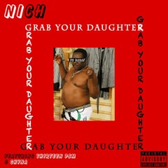 GRAB YOUR DAUGHTER- NICH FT. THIRTEEN PSM & CHYNA