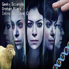 Geeky Science 002: Orphan Black - Intro To Clone Club