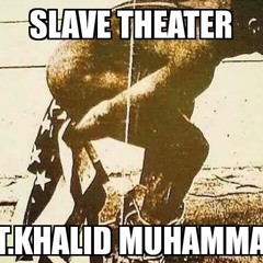 SLAVE THEATER X KHALID MUHAMMAD