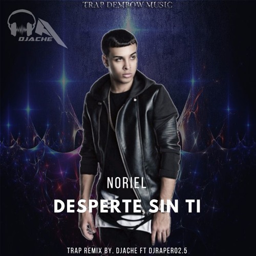Stream Noriel - Desperte Sin Ti (Prod.DjAche & DjRapero2.5)(Trap Remix)  2017 by DjAche593 | Listen online for free on SoundCloud
