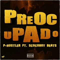 P-Hustler Ft Scoco Boy Beats -Preocupado