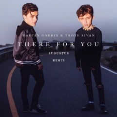 Martin Garrix & Troye Sivan - There For You (8ugustus Remix)