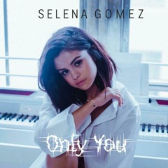 Only you - Selena Gomez
