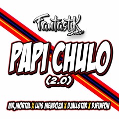 Papi Chulo 2.0 - Mr. Mortal (Produce by Dj Luis Mendoza vs Allstar vs Pinpon)(Fantastik Beats 2017)