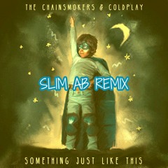 The Chainsmokers & Coldplay- Something Just Like This (Slim AB Remix)