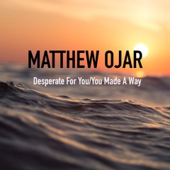 Desperate For You /You Made A Way