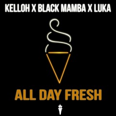 Kelloh x Black Mamba x Luka - All Day Fresh