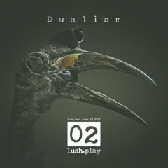 lush.play PODCAST #02 DUALISM