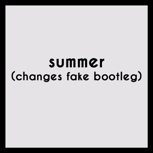 Summer(Changes Fake Bootleg)