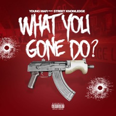 Young Mafi x Street Knowledge- What You Gone Do?