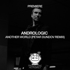 PREMIERE: Andrologic - Another World (Petar Dundov Remix) [Mistique Music]
