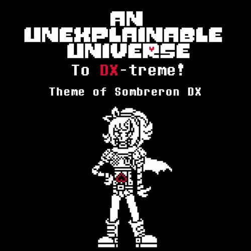 [An Unexplainable Universe] To DX-treme!