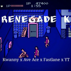 RENEGADE K - Kwanny x Ave Ace x Fastlane Chase x YT