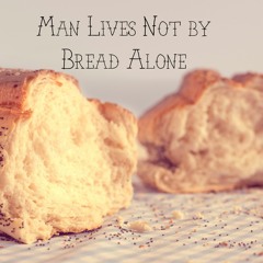 Man Lives Not by Bread Alone