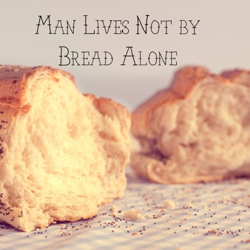 Man Lives Not by Bread Alone