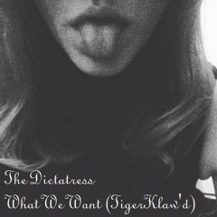 What We Want (Tiger Klaw'd) | The Dictatress