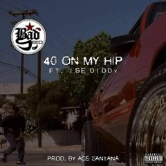 Bad Seed - 40 On My Hip Ft Ise Diddy (prod. by Ace Santana)