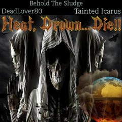 Heat, Drown..Die!! - Collaboration (Behold The Sludge, DeadLover80)