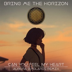 Bring Me The Horizon - Can You Feel My Heart (Aurora B.Polaris Remix)