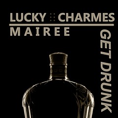 Charmes & Mairee - Get Drunk (OUT NOW!)