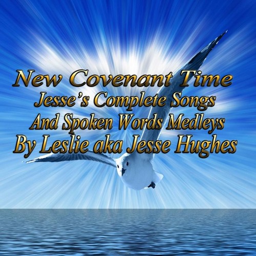 New Covenant Time: Jesse’s Complete Songs and Spoken Words Medleys