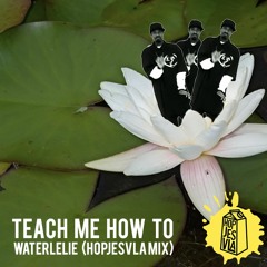 Teach Me How To Waterlelie (Hopjesvla Mix)