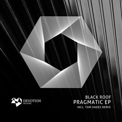 Black Roof - Pragmatic EP (incl. Tom Hades remix) [Devotion Records]