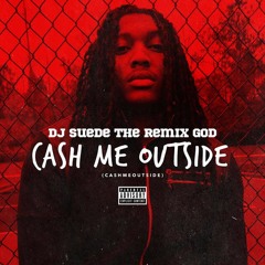 DJ Suede The Remix God - Cash Me Outside (#CashMeOutside)