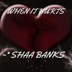 ~* SHAA BANKS - WHEN IT HURTS
