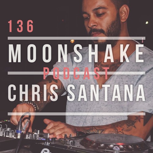 Moonshake Podcast - Mix by Chris Santana  - 136