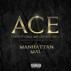 Manhattan Mal - ACE "Don't Call Me Lucky" (Prod by Good Breed Slim)