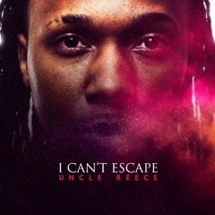 UncIe Reece - I Can't Escape
